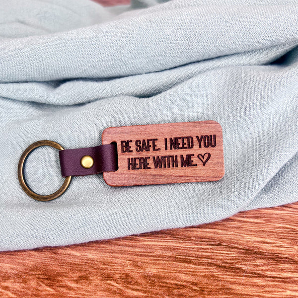 Be Safe, I Need You Here With Me Keychain