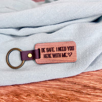 Be Safe, I Need You Here With Me Keychain