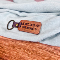 Be Safe, I Need You Here With Me Keychain