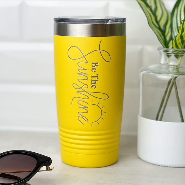Yellow 20 oz Stainless Steel Tumbler with writing "Be the Sunshine"