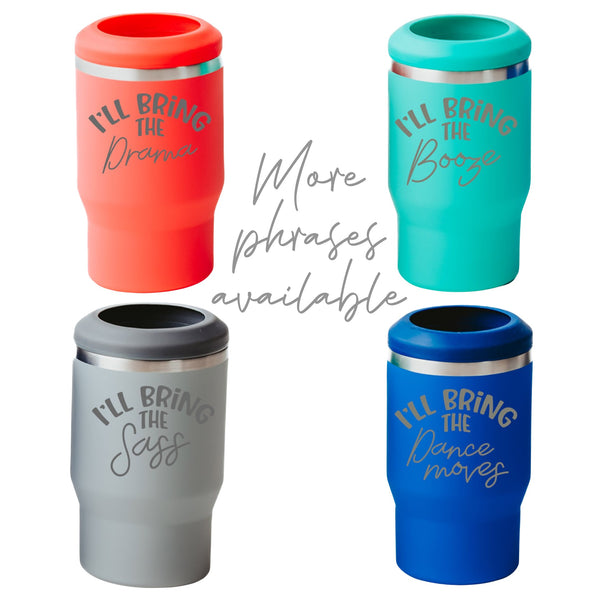 Pictured 4 tumblers the orange in silver writing "I'll BEING THE Drama" The teal one with silver writing  "I'LL BRING THE Booze" The gray one with silver writing "I'll BRING THE Sass" The Blue one with silver writing "I'LL BRING THE Dance Moves" There are additional phrases available
