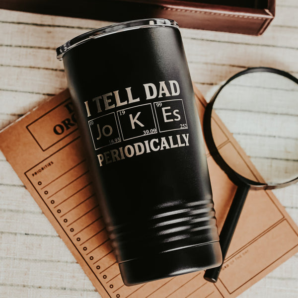 Black tumbler with gold writing "I TELL DAD JOKES PERIODICALLY"  with Jokes in the periodic  table
