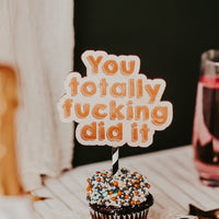 You Totally F*$&ing Did It Cake Topper